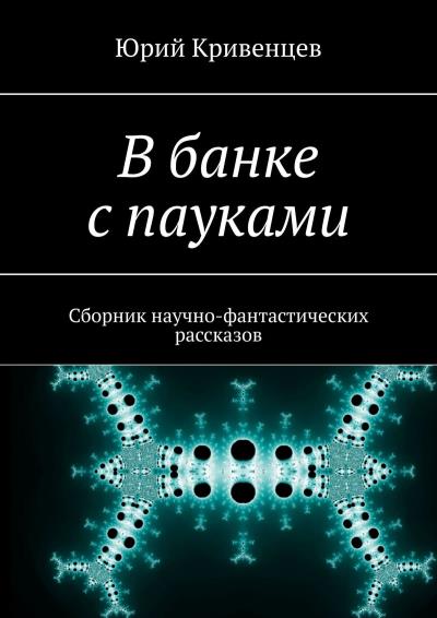 Книга В банке с пауками. Сборник научно-фантастических рассказов (Юрий Кривенцев)